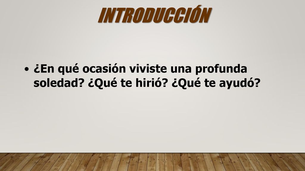 INTRODUCCIÓN ¿En qué ocasión viviste una profunda soledad ¿Qué te hirió ¿Qué te ayudó
