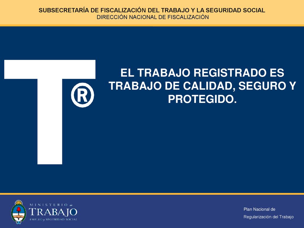 EL TRABAJO REGISTRADO ES TRABAJO DE CALIDAD, SEGURO Y PROTEGIDO.