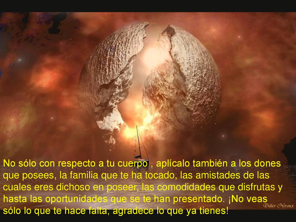 No sólo con respecto a tu cuerpo , aplícalo también a los dones que posees, la familia que te ha tocado, las amistades de las cuales eres dichoso en poseer, las comodidades que disfrutas y hasta las oportunidades que se te han presentado.