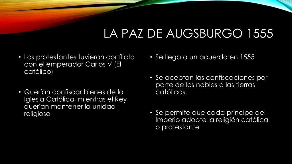 La Paz de Augsburgo 1555 Los protestantes tuvieron conflicto con el emperador Carlos V (El católico)