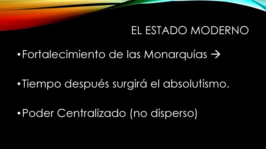 El Estado Moderno Fortalecimiento de las Monarquías  Tiempo después surgirá el absolutismo.