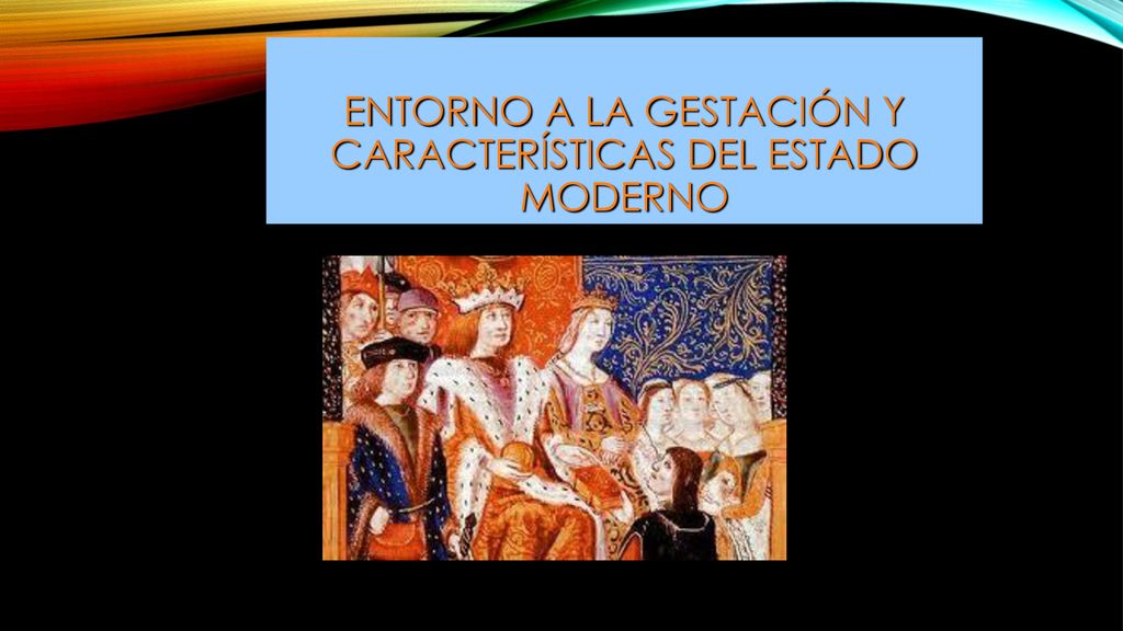 Entorno a la gestación y características del Estado Moderno