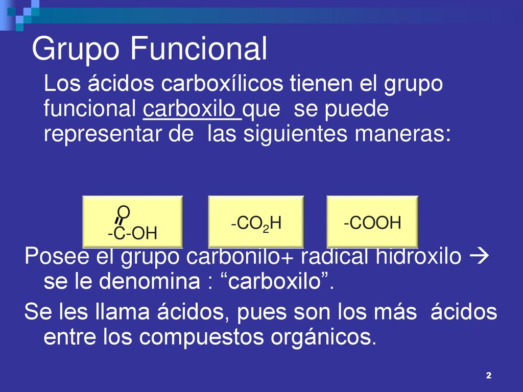 Grupo Funcional Los ácidos carboxílicos tienen el grupo funcional carboxilo que se puede representar de las siguientes maneras: