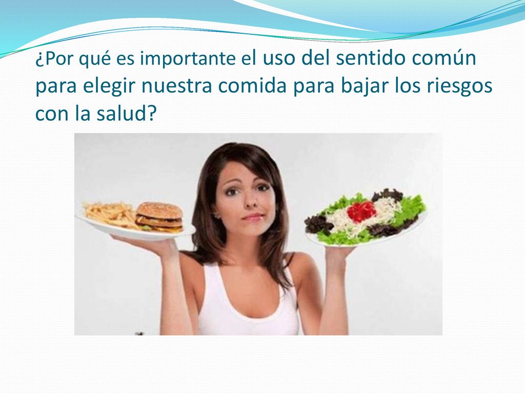 ¿Por qué es importante el uso del sentido común para elegir nuestra comida para bajar los riesgos con la salud