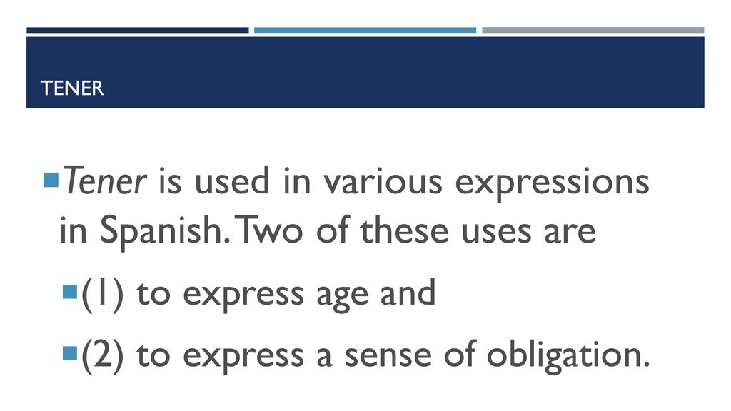 Tener is used in various expressions in Spanish. Two of these uses are