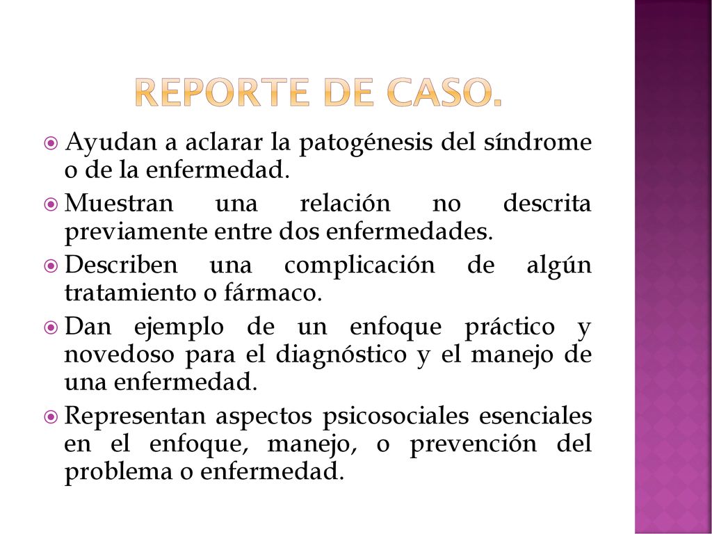 Reporte de caso. Ayudan a aclarar la patogénesis del síndrome o de la enfermedad.