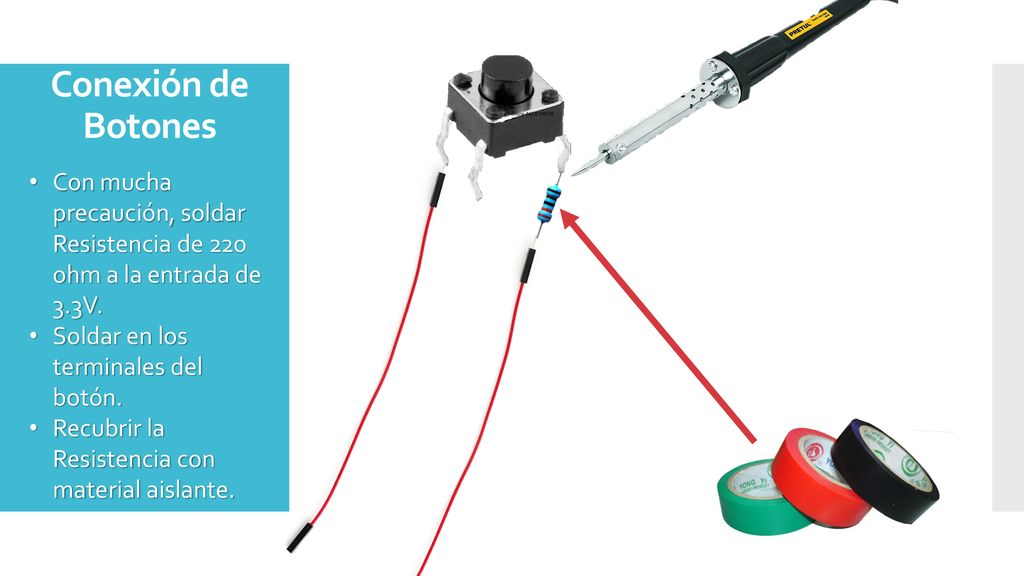 Conexión de Botones Con mucha precaución, soldar Resistencia de 220 ohm a la entrada de 3.3V. Soldar en los terminales del botón.