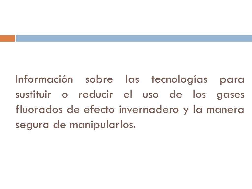 Información sobre las tecnologías para sustituir o reducir el uso de los gases fluorados de efecto invernadero y la manera segura de manipularlos.