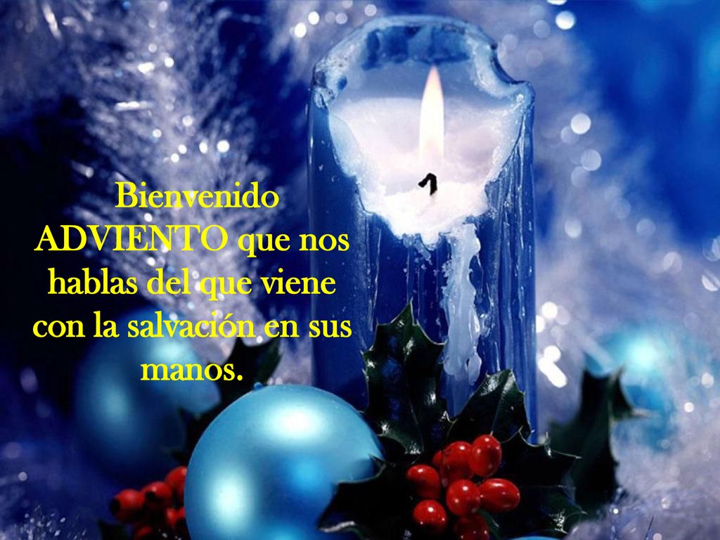 Bienvenido ADVIENTO que nos hablas del que viene con la salvación en sus manos.