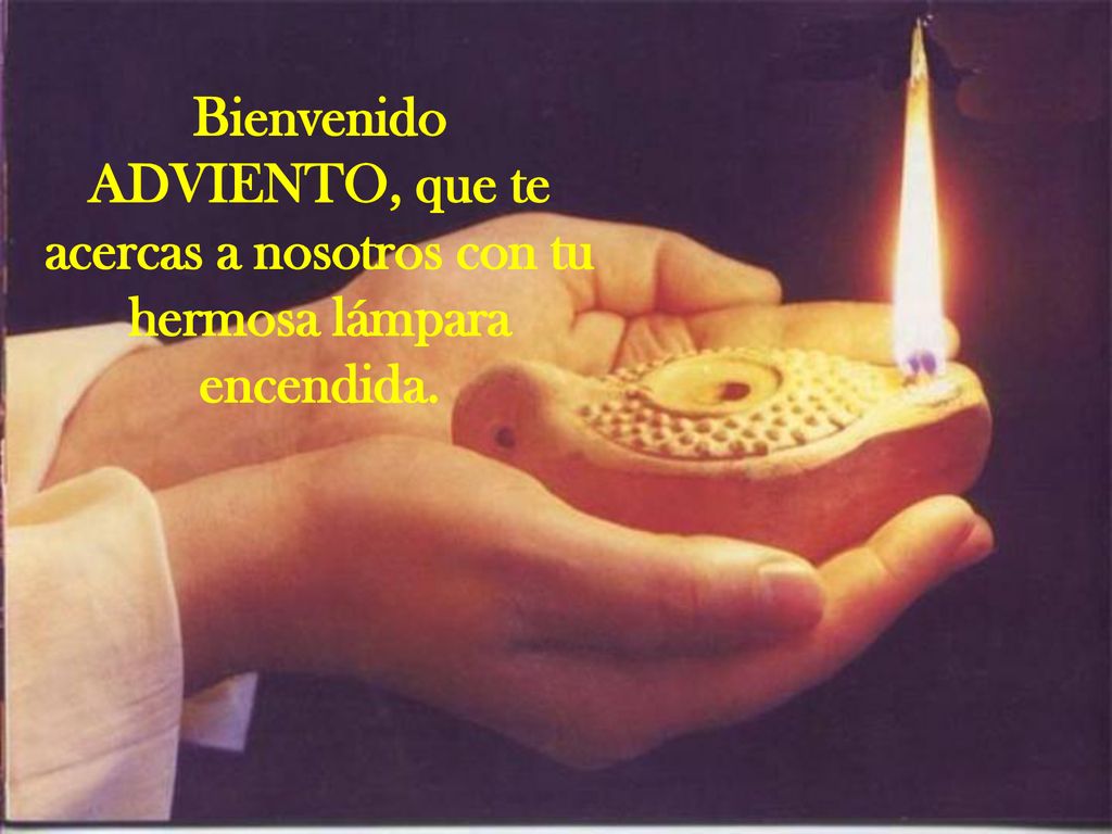 Bienvenido ADVIENTO, que te acercas a nosotros con tu hermosa lámpara encendida.