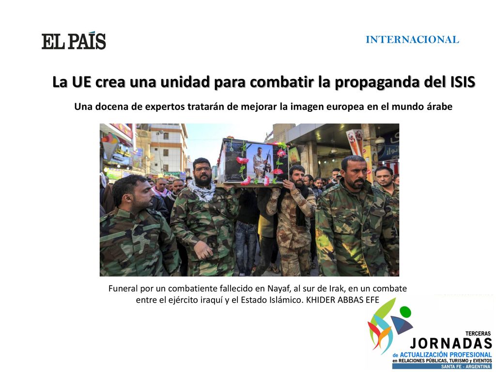 INTERNACIONAL La UE crea una unidad para combatir la propaganda del ISIS Una docena de expertos tratarán de mejorar la imagen europea en el mundo árabe