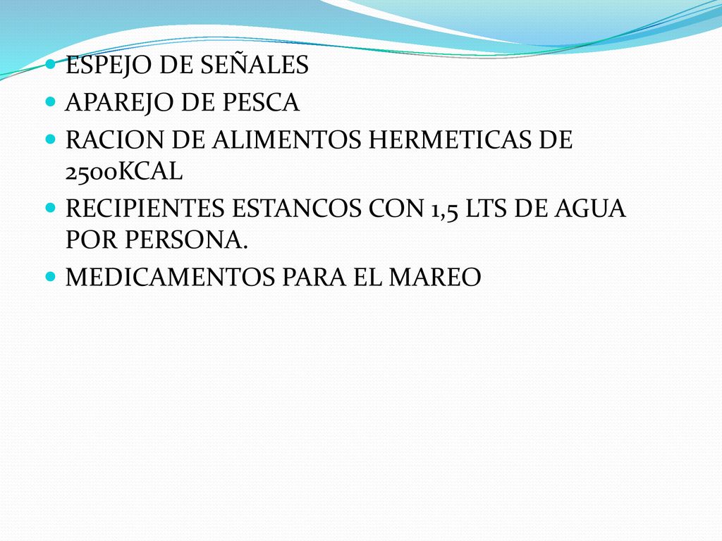 ESPEJO DE SEÑALES APAREJO DE PESCA. RACION DE ALIMENTOS HERMETICAS DE 2500KCAL. RECIPIENTES ESTANCOS CON 1,5 LTS DE AGUA POR PERSONA.