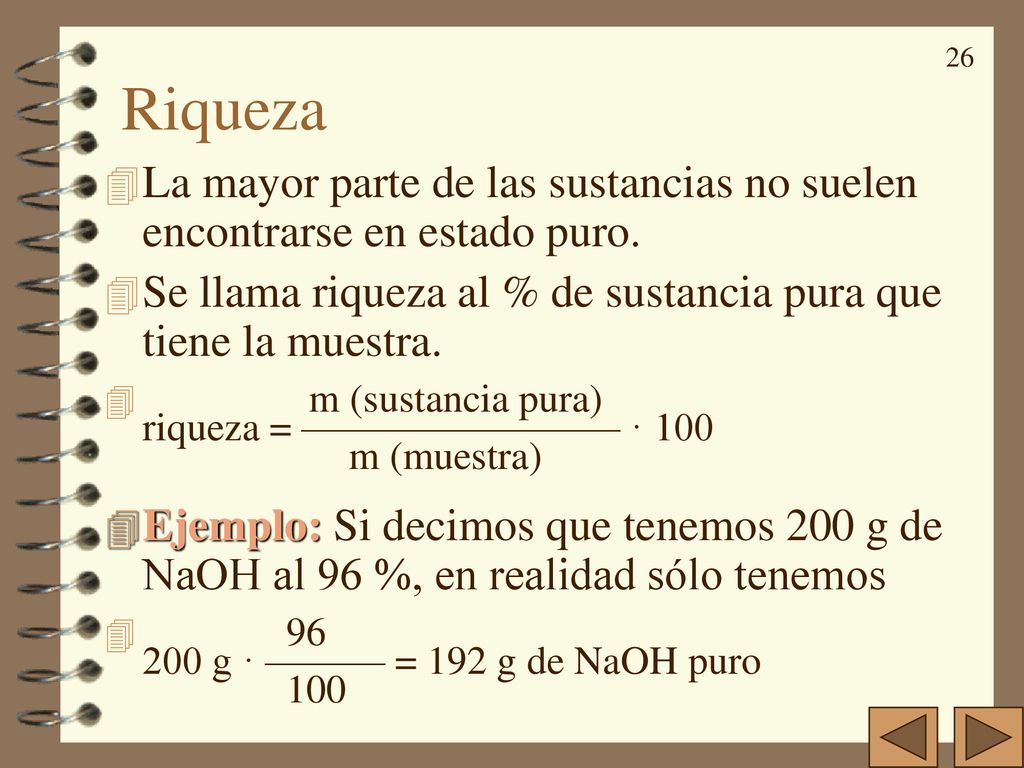 Riqueza La mayor parte de las sustancias no suelen encontrarse en estado puro. Se llama riqueza al % de sustancia pura que tiene la muestra.