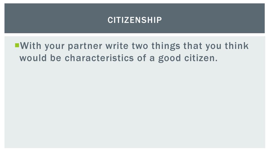 Citizenship With your partner write two things that you think would be characteristics of a good citizen.