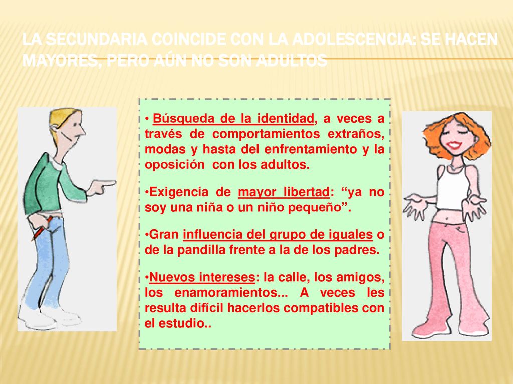 La secundaria coincide con la adolescencia: Se hacen mayores, pero aún no son adultos