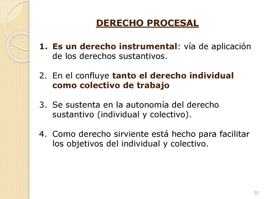 DERECHO PROCESAL Es un derecho instrumental: vía de aplicación de los derechos sustantivos.
