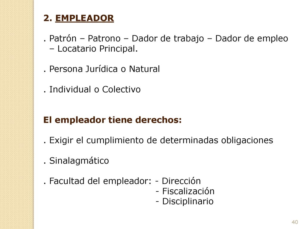 2. EMPLEADOR . Patrón – Patrono – Dador de trabajo – Dador de empleo – Locatario Principal. . Persona Jurídica o Natural.