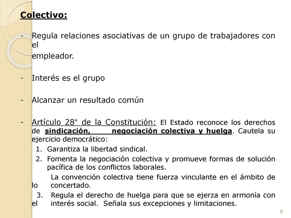 Colectivo: Regula relaciones asociativas de un grupo de trabajadores con el. empleador. - Interés es el grupo.