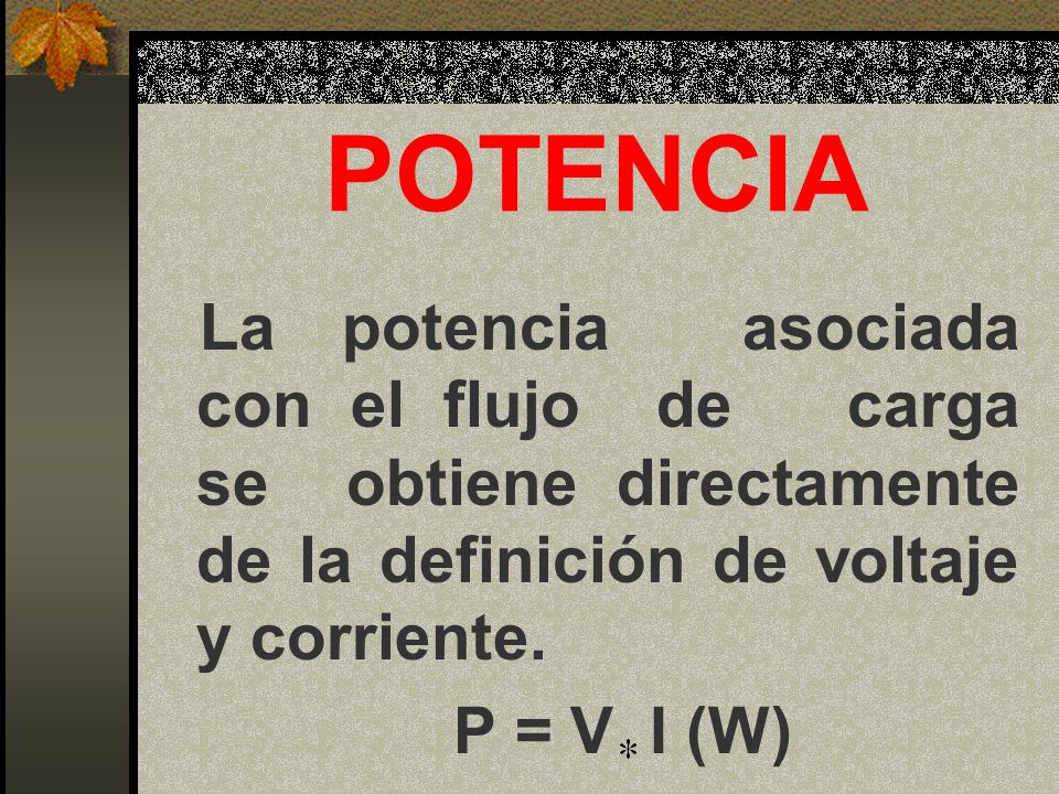 POTENCIA La potencia asociada con el flujo de carga se obtiene directamente de la definición de voltaje y corriente.