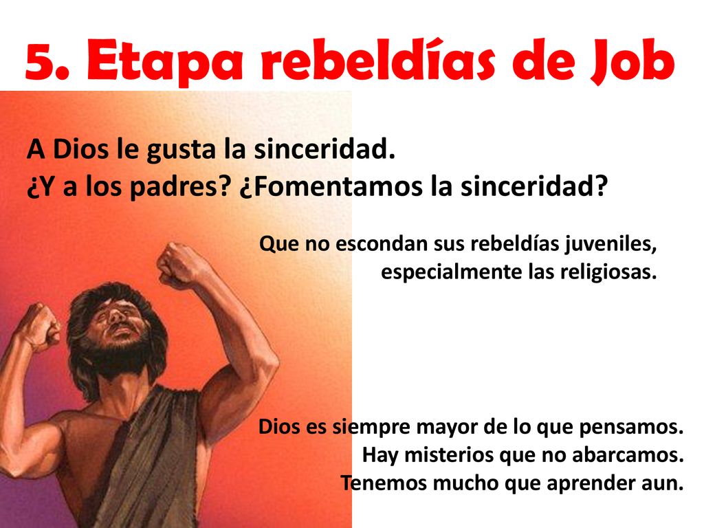 5. Etapa rebeldías de Job A Dios le gusta la sinceridad.