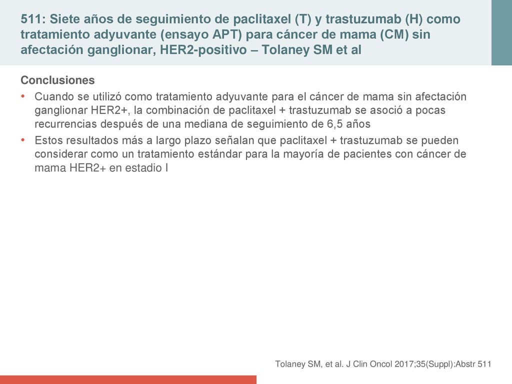 511: Siete años de seguimiento de paclitaxel (T) y trastuzumab (H) como tratamiento adyuvante (ensayo APT) para cáncer de mama (CM) sin afectación ganglionar, HER2-positivo – Tolaney SM et al