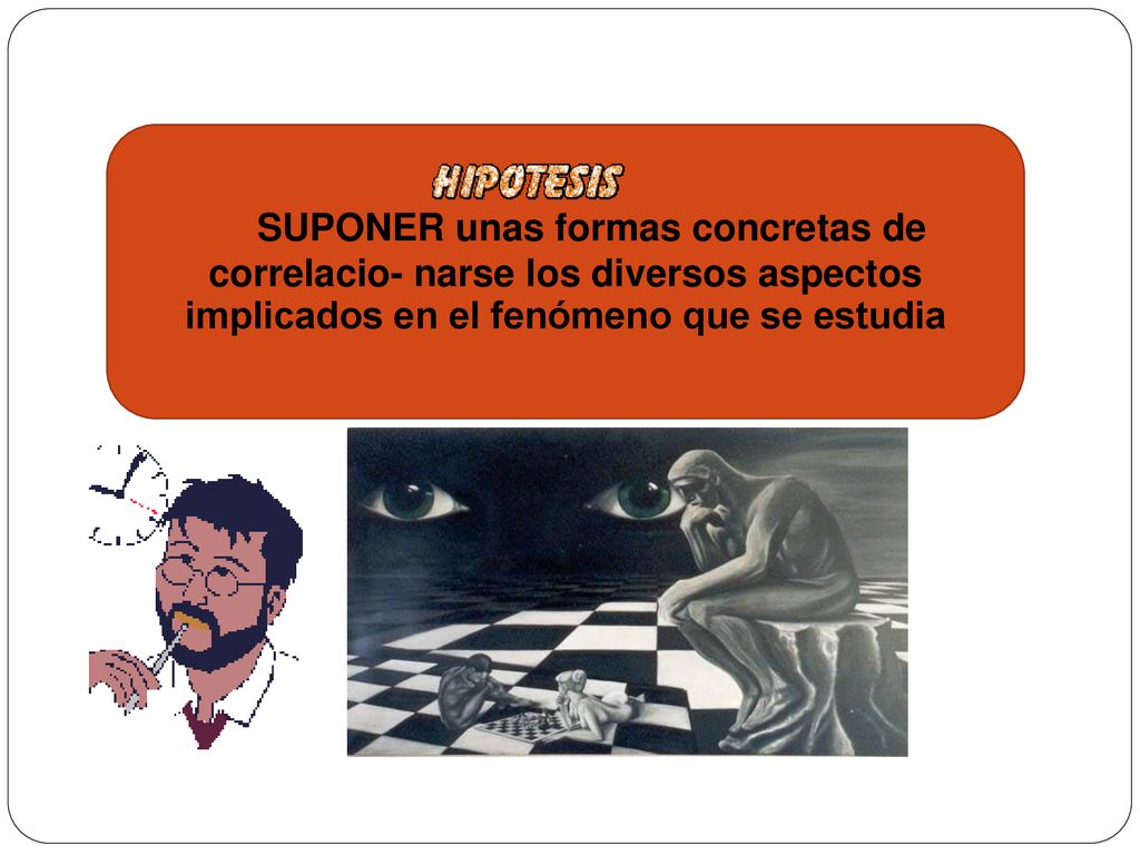 SUPONER unas formas concretas de correlacio- narse los diversos aspectos implicados en el fenómeno que se estudia