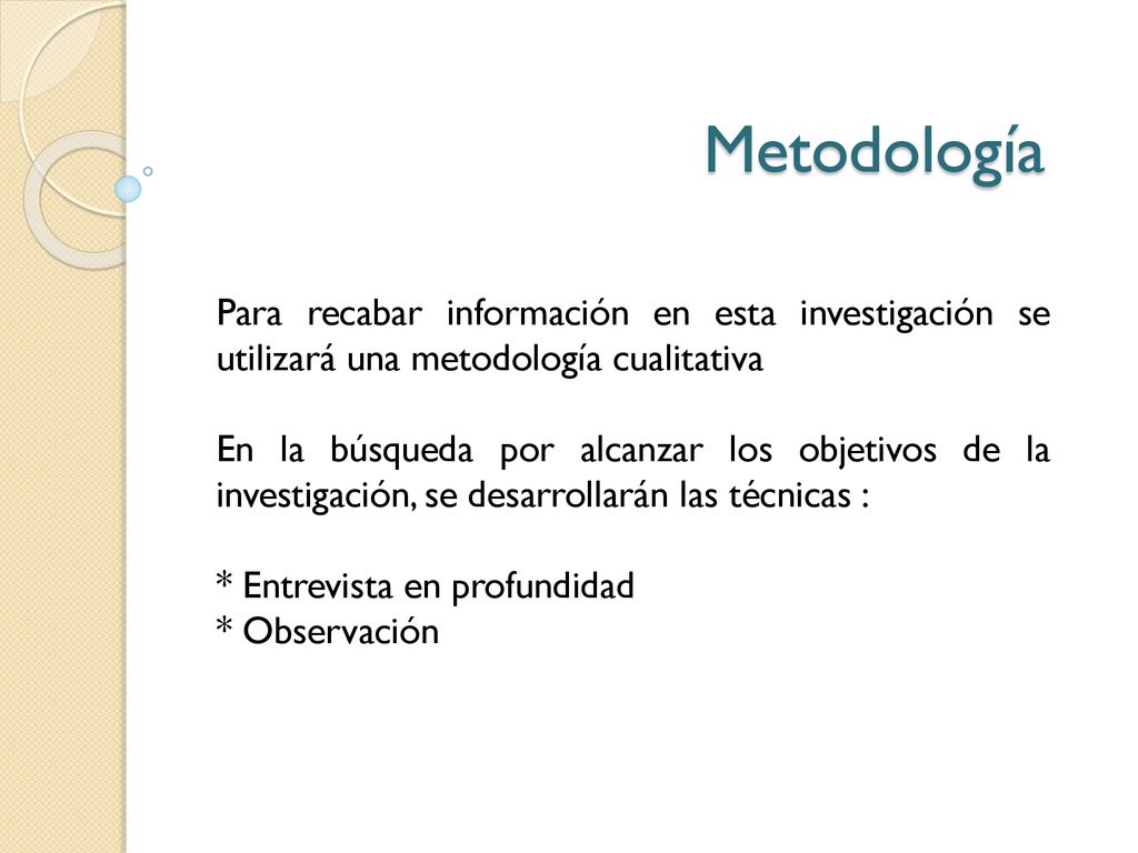 Metodología Para recabar información en esta investigación se utilizará una metodología cualitativa.