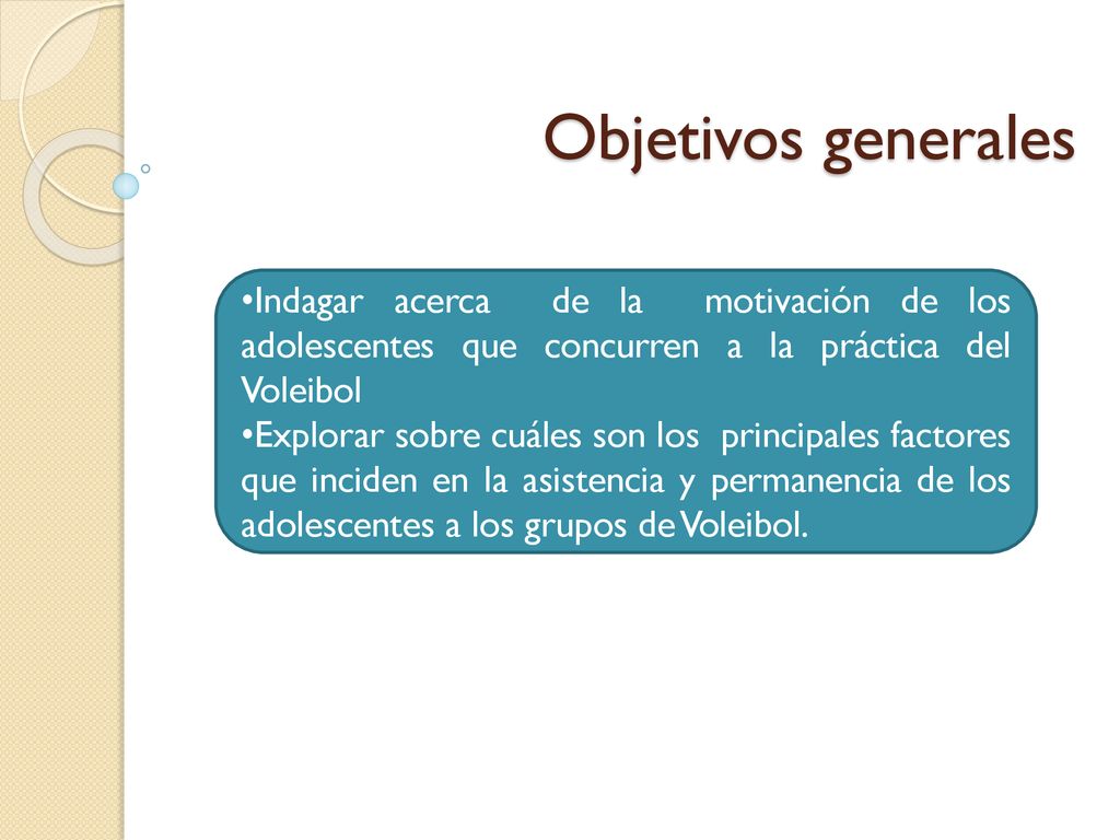 Objetivos generales Indagar acerca de la motivación de los adolescentes que concurren a la práctica del Voleibol.