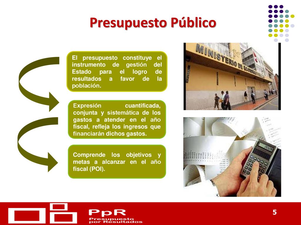 Presupuesto Público El presupuesto constituye el instrumento de gestión del Estado para el logro de resultados a favor de la población.