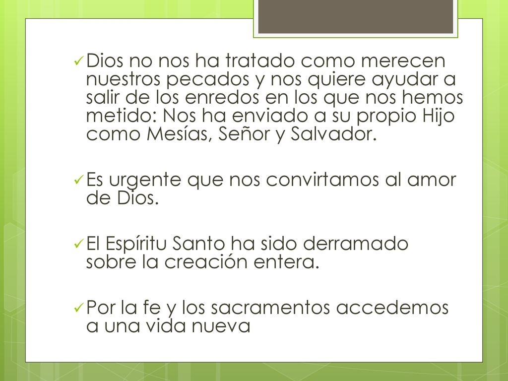 Dios no nos ha tratado como merecen nuestros pecados y nos quiere ayudar a salir de los enredos en los que nos hemos metido: Nos ha enviado a su propio Hijo como Mesías, Señor y Salvador.