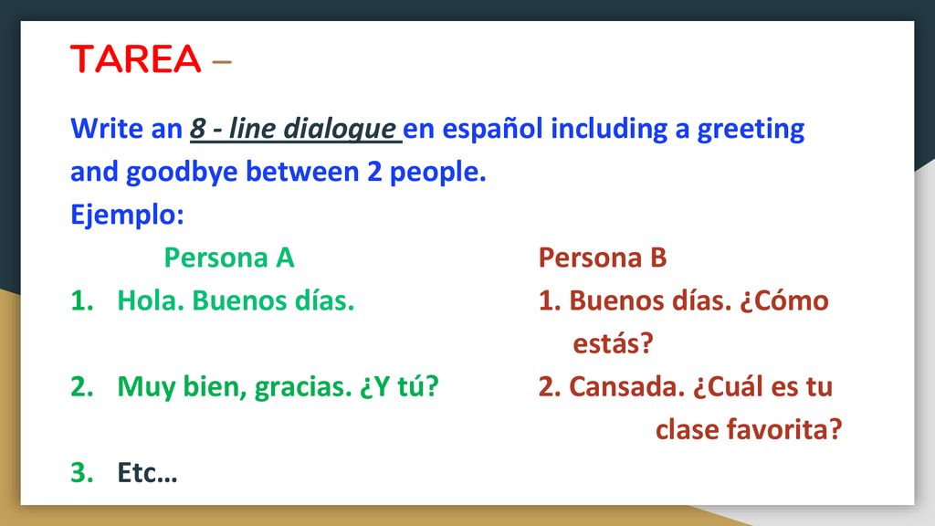 TAREA – Write an 8 - line dialogue en español including a greeting and goodbye between 2 people. Ejemplo: