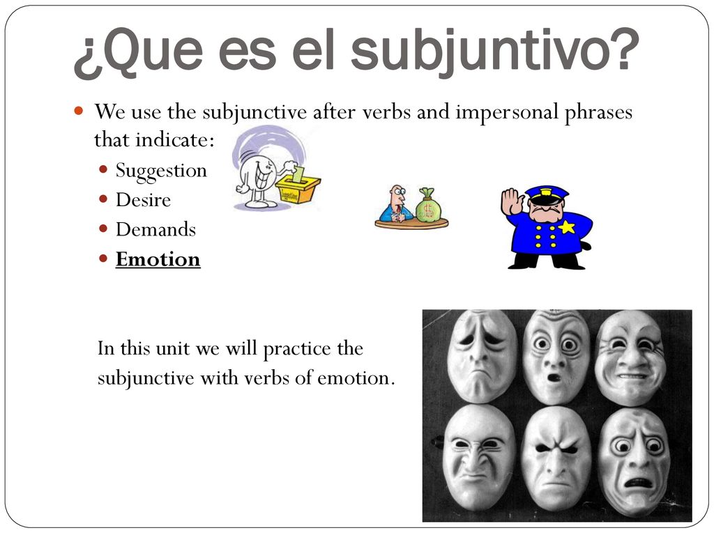 ¿Que es el subjuntivo We use the subjunctive after verbs and impersonal phrases that indicate: Suggestion.