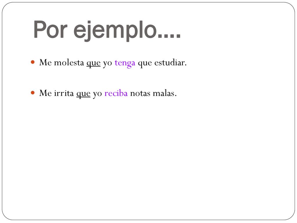 Por ejemplo…. Me molesta que yo tenga que estudiar.