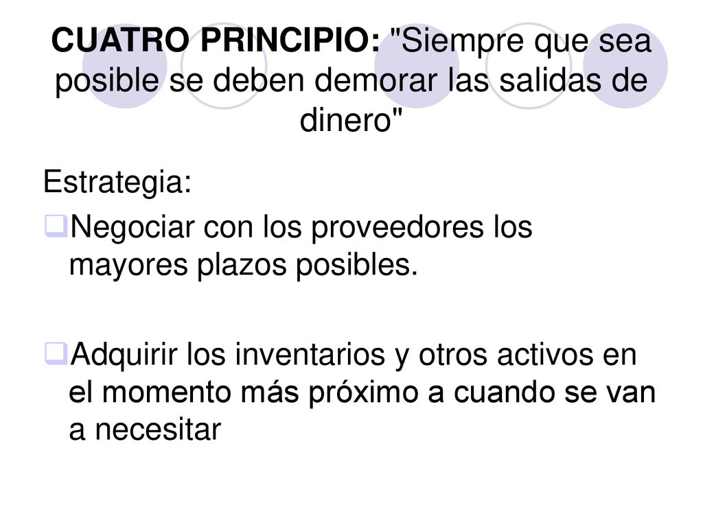 CUATRO PRINCIPIO: Siempre que sea posible se deben demorar las salidas de dinero