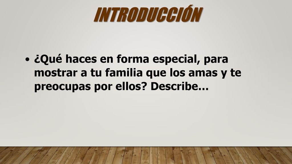 INTRODUCCIÓN ¿Qué haces en forma especial, para mostrar a tu familia que los amas y te preocupas por ellos.