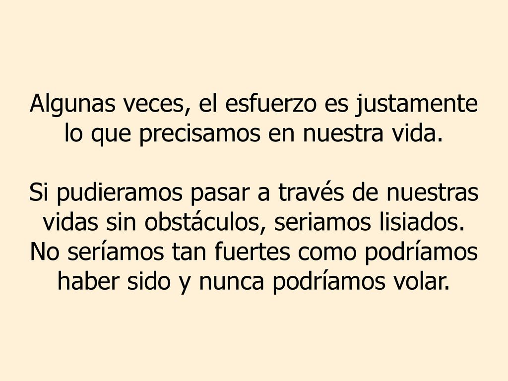 Algunas veces, el esfuerzo es justamente lo que precisamos en nuestra vida.