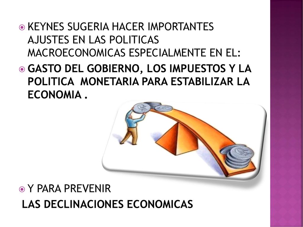 KEYNES SUGERIA HACER IMPORTANTES AJUSTES EN LAS POLITICAS MACROECONOMICAS ESPECIALMENTE EN EL: