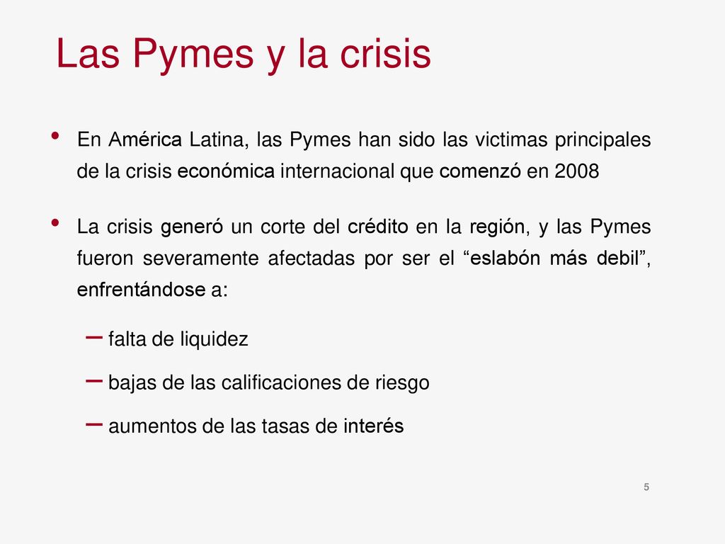 Las Pymes y la crisis En América Latina, las Pymes han sido las victimas principales de la crisis económica internacional que comenzó en