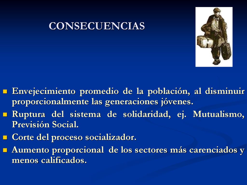 CONSECUENCIAS Envejecimiento promedio de la población, al disminuir proporcionalmente las generaciones jóvenes.