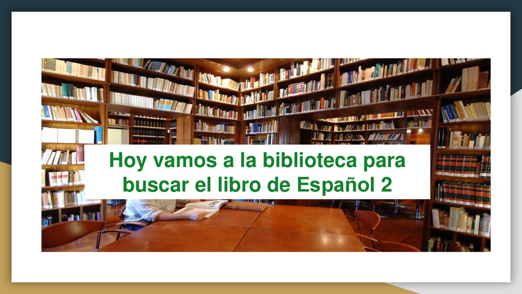 Hoy vamos a la biblioteca para buscar el libro de Español 2