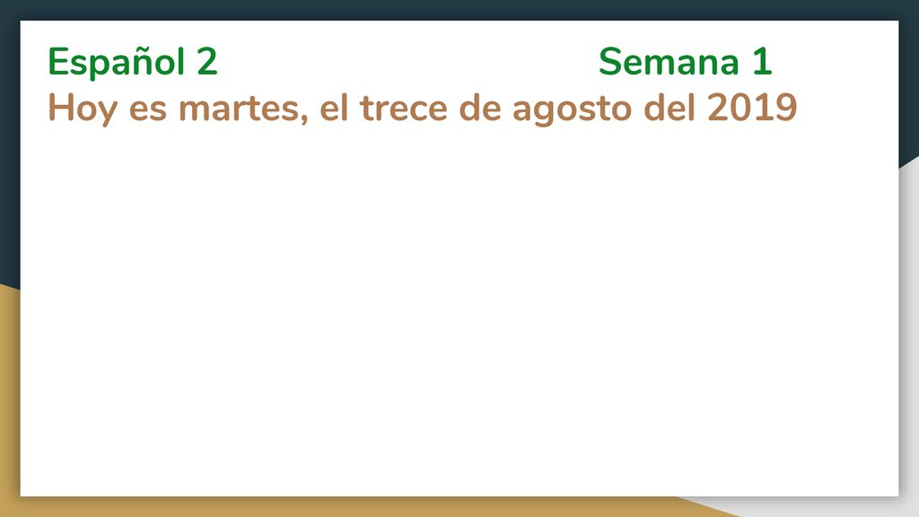 Español 2 Semana 1 Hoy es martes, el trece de agosto del 2019