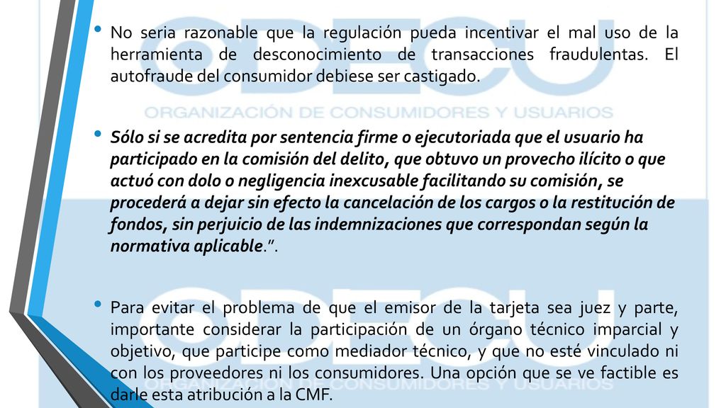 No seria razonable que la regulación pueda incentivar el mal uso de la herramienta de desconocimiento de transacciones fraudulentas. El autofraude del consumidor debiese ser castigado.