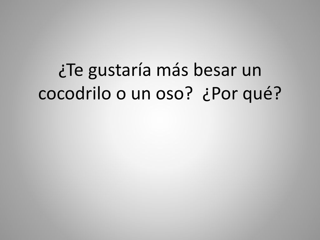 ¿Te gustaría más besar un cocodrilo o un oso ¿Por qué