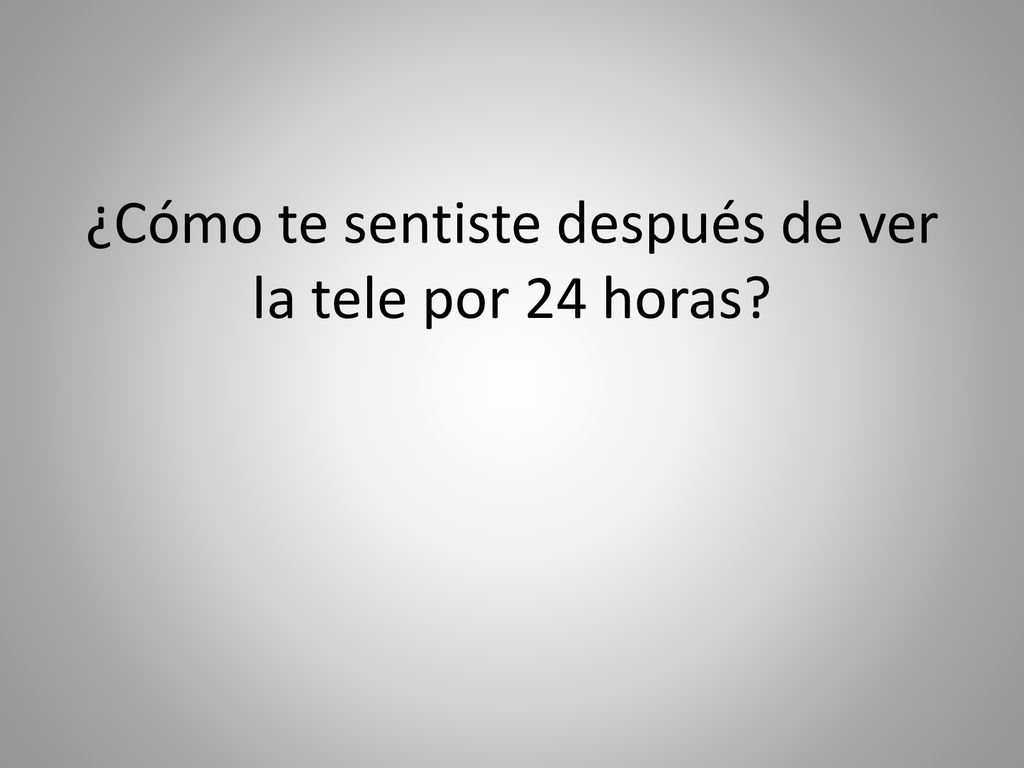 ¿Cómo te sentiste después de ver la tele por 24 horas