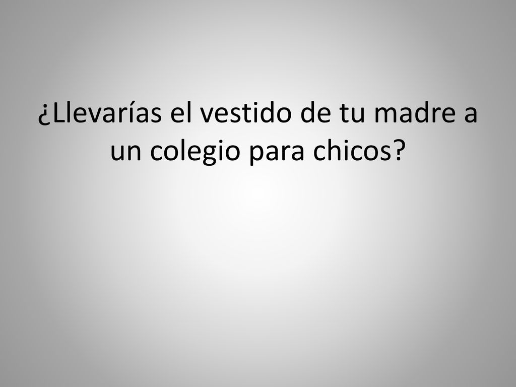 ¿Llevarías el vestido de tu madre a un colegio para chicos