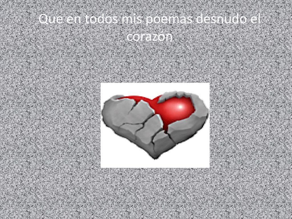Que en todos mis poemas desnudo el corazón