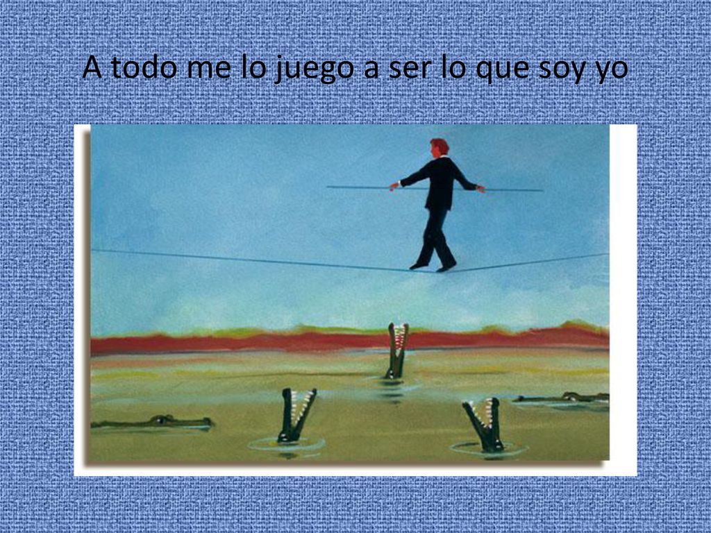 A todo me lo juego a ser lo que soy yo