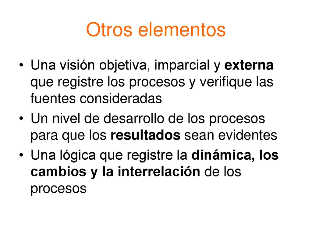 Otros elementos Una visión objetiva, imparcial y externa que registre los procesos y verifique las fuentes consideradas.