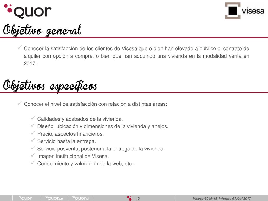 Conocer la satisfacción de los clientes de Visesa que o bien han elevado a público el contrato de alquiler con opción a compra, o bien que han adquirido una vivienda en la modalidad venta en 2017.