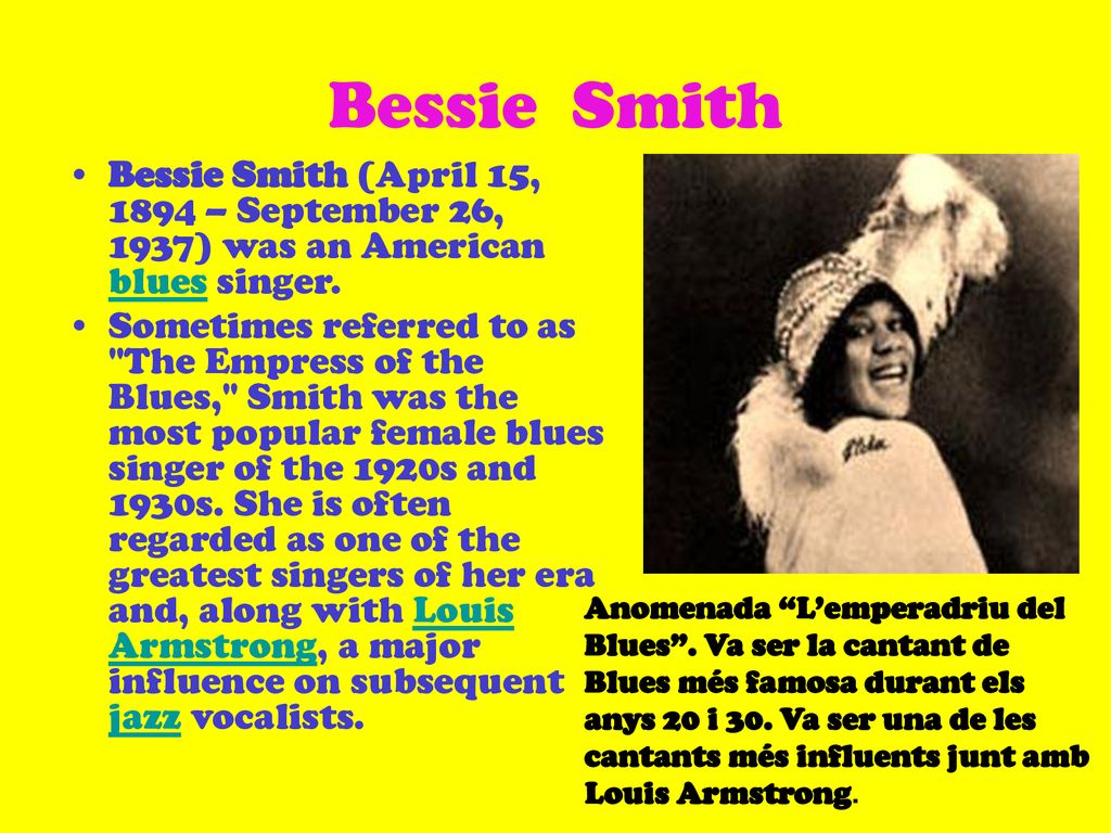 Bessie Smith Bessie Smith (April 15, 1894 – September 26, 1937) was an American blues singer.